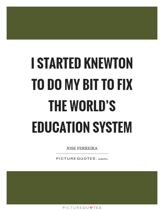 I started Knewton to do my bit to fix the world’s education system Picture Quote #1