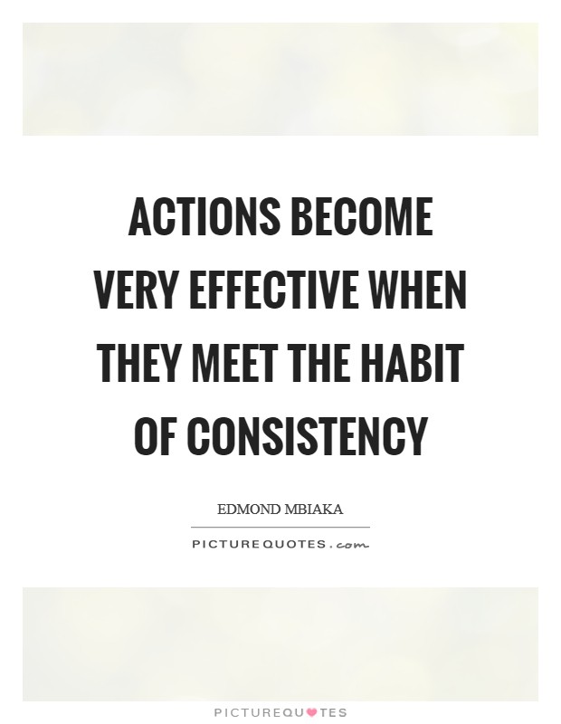 Actions become very effective when they meet the habit of consistency Picture Quote #1
