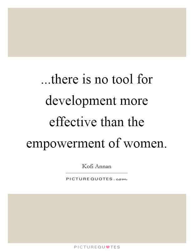 ...there is no tool for development more effective than the empowerment of women Picture Quote #1