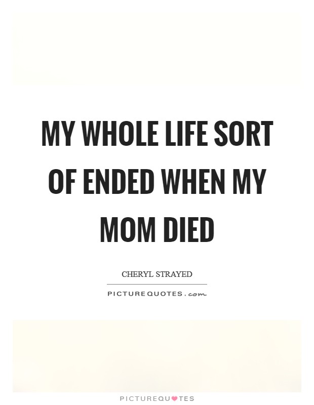 My whole life sort of ended when my mom died Picture Quote #1
