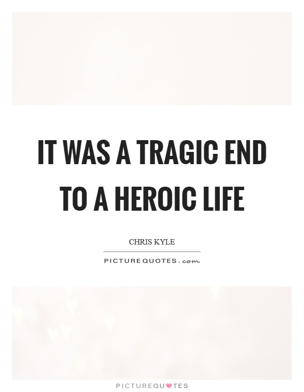 It was a tragic end to a heroic life Picture Quote #1