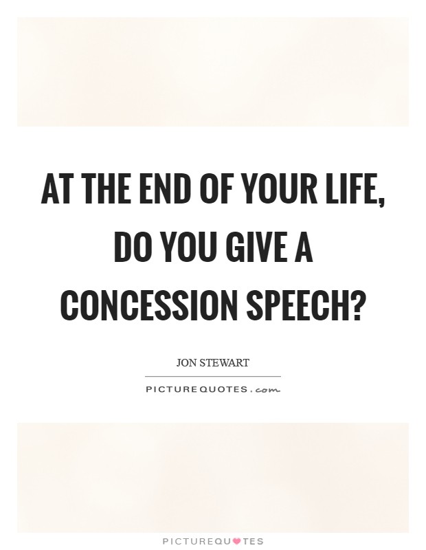At the end of your life, do you give a concession speech? Picture Quote #1