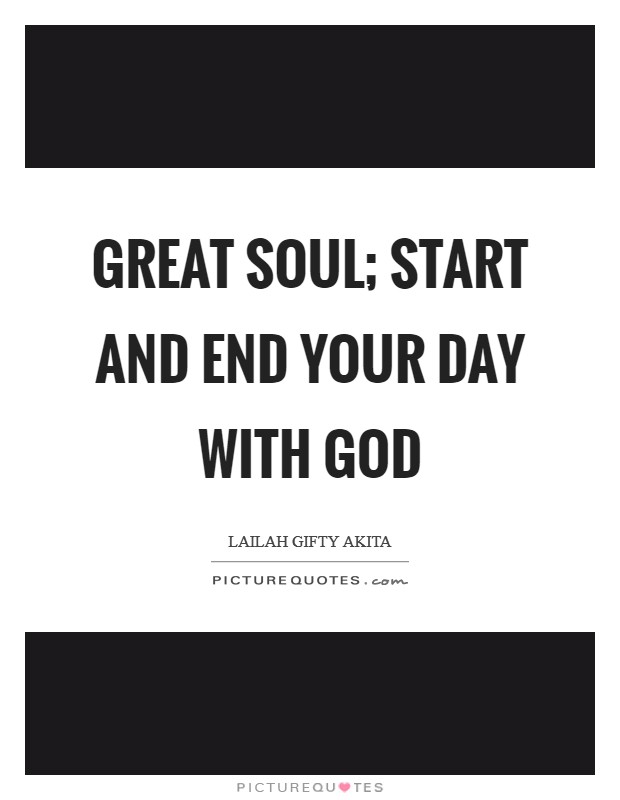 Great soul; start and end your day with God Picture Quote #1