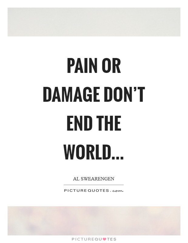 Pain or damage don't end the world... Picture Quote #1