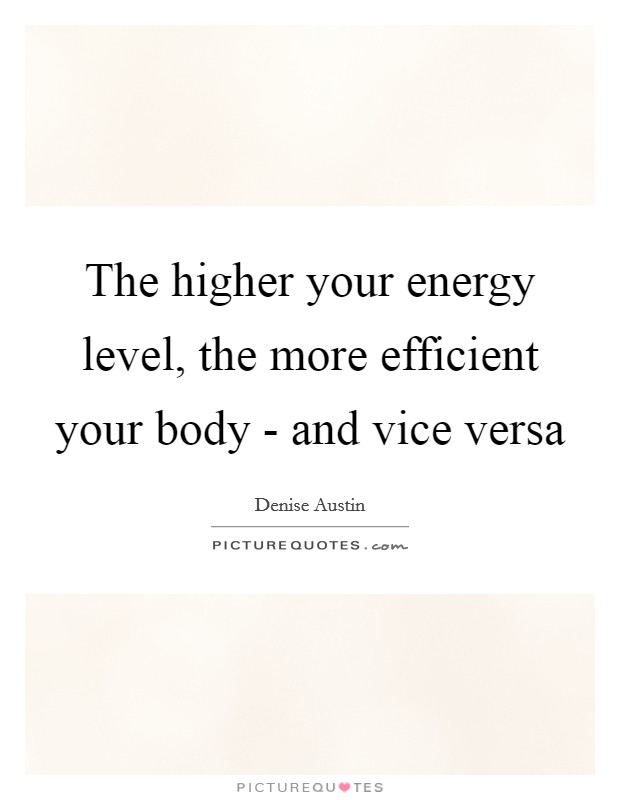 The higher your energy level, the more efficient your body - and vice versa Picture Quote #1