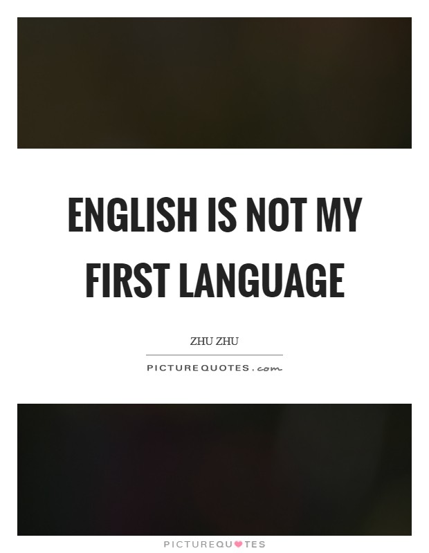 English is not my first language Picture Quote #1
