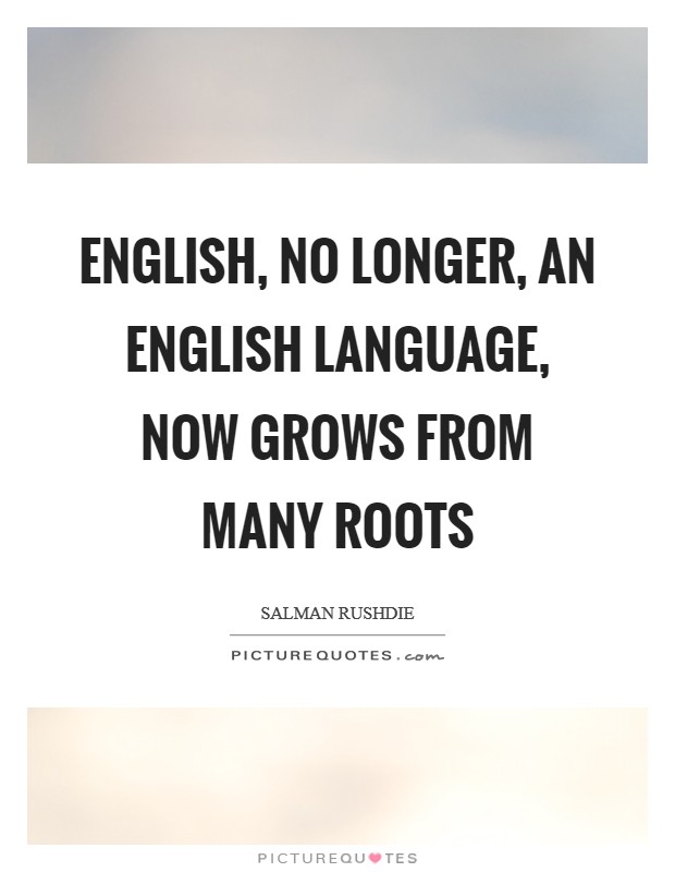 English, no longer, an English language, now grows from many roots Picture Quote #1