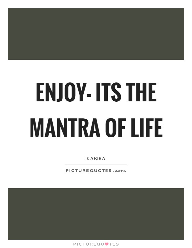 Enjoy- Its the Mantra of Life Picture Quote #1
