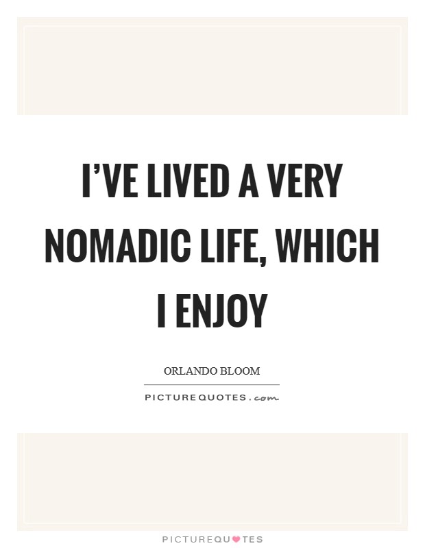 I’ve lived a very nomadic life, which I enjoy Picture Quote #1