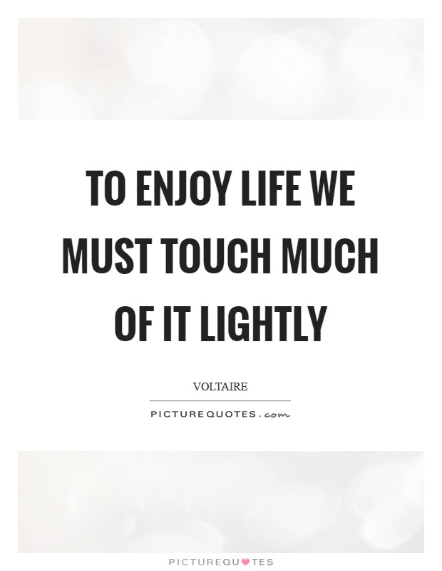To enjoy life we must touch much of it lightly Picture Quote #1