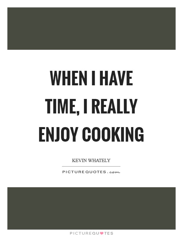 When I have time, I really enjoy cooking Picture Quote #1