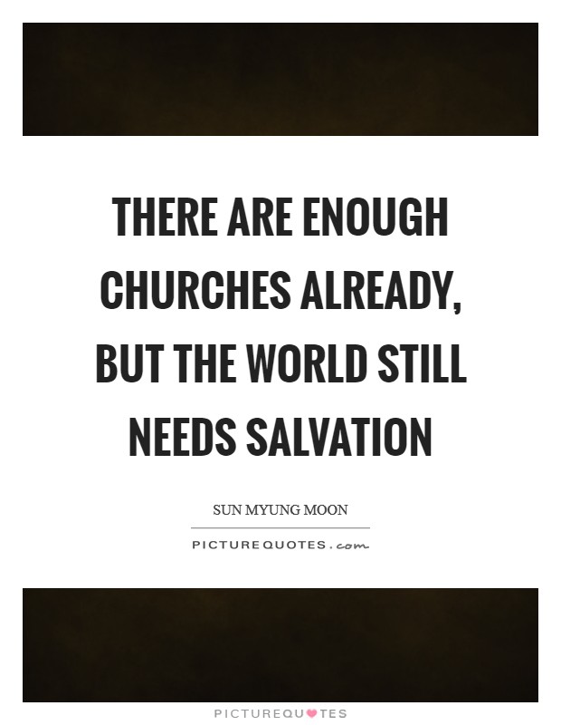 There are enough churches already, but the world still needs salvation Picture Quote #1