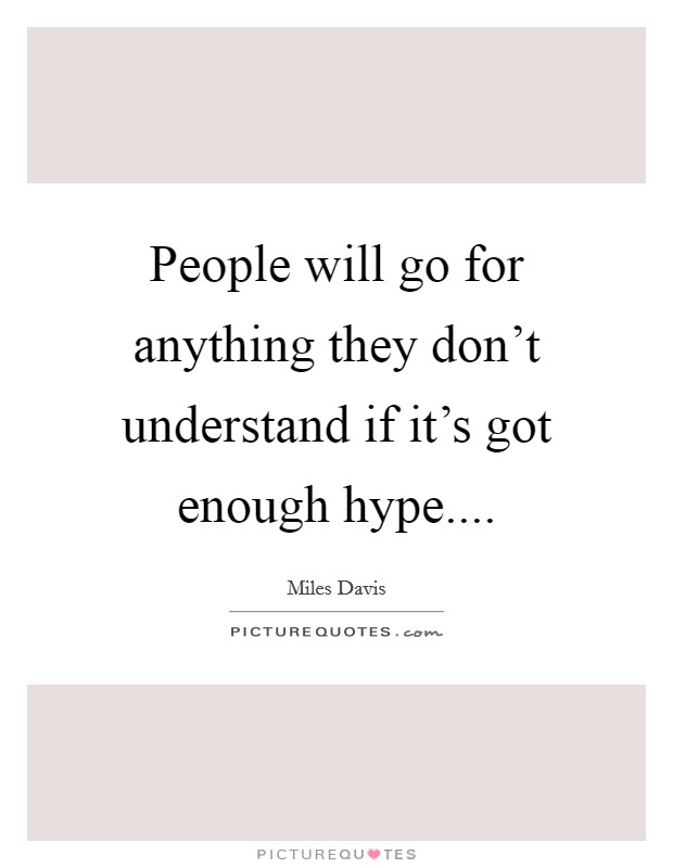 People will go for anything they don’t understand if it’s got enough hype Picture Quote #1