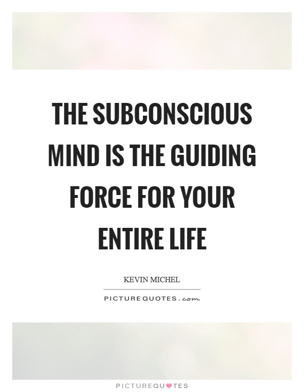 The subconscious mind is the guiding force for your entire life Picture Quote #1