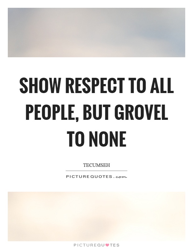 Show respect to all people, but grovel to none Picture Quote #1