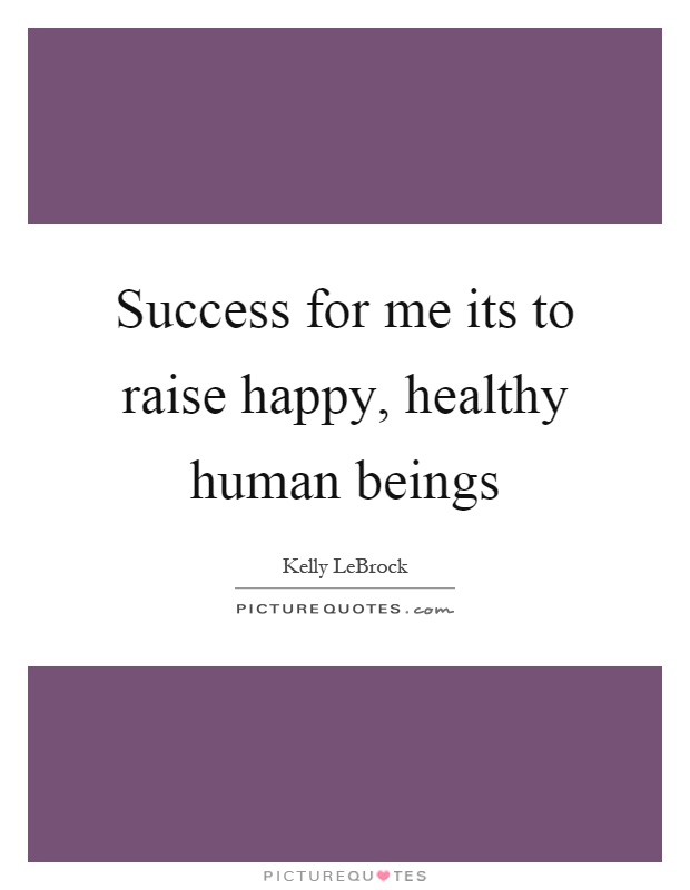 Success for me its to raise happy, healthy human beings Picture Quote #1