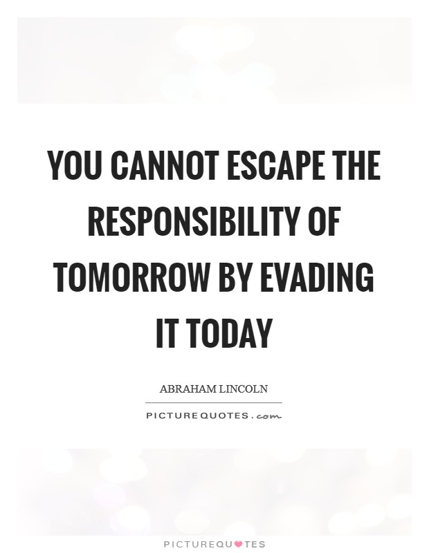 You cannot escape the responsibility of tomorrow by evading it today Picture Quote #1