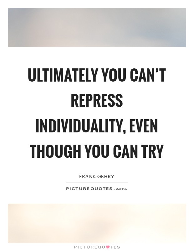 Ultimately you can’t repress individuality, even though you can try Picture Quote #1