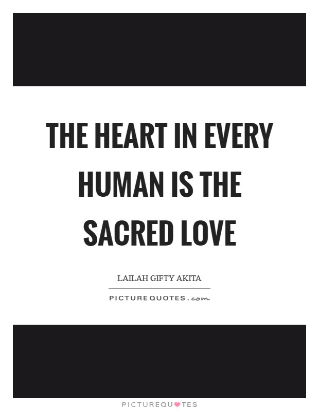 The heart in every human is the sacred love Picture Quote #1