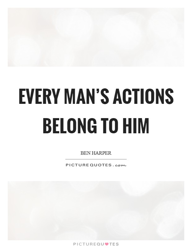 Every man’s actions belong to him Picture Quote #1