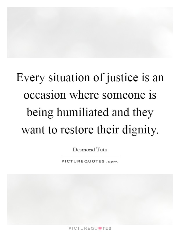 Every situation of justice is an occasion where someone is being humiliated and they want to restore their dignity Picture Quote #1