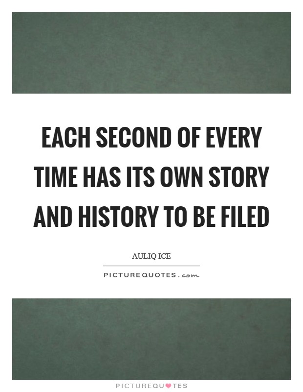 Each second of every time has its own story and history to be filed Picture Quote #1