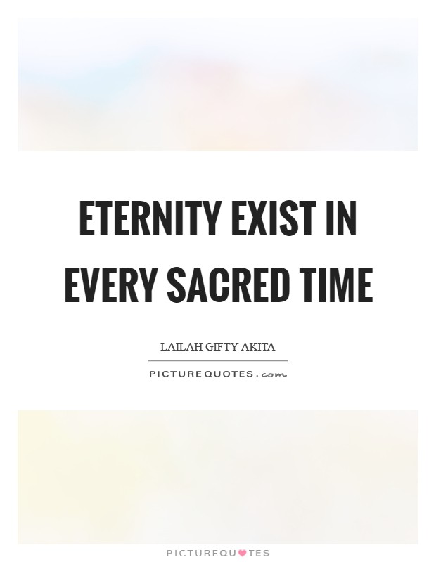 Eternity exist in every sacred time Picture Quote #1