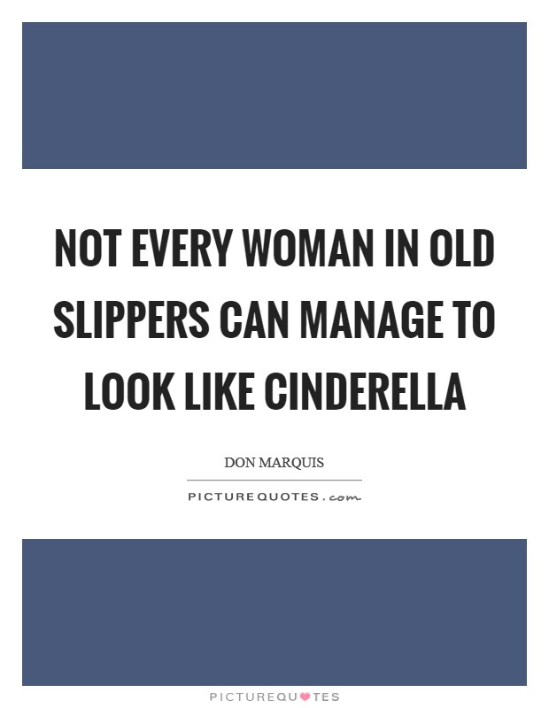 Not every woman in old slippers can manage to look like Cinderella Picture Quote #1
