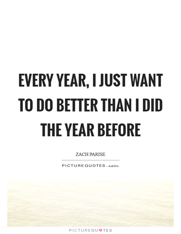 Every year, I just want to do better than I did the year before Picture Quote #1