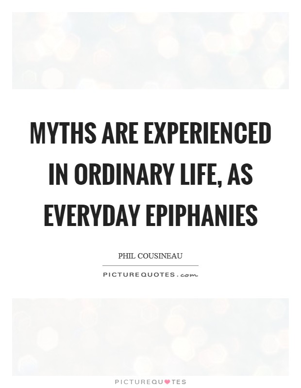 Myths are experienced in ordinary life, as everyday epiphanies Picture Quote #1
