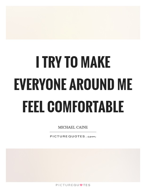 I try to make everyone around me feel comfortable Picture Quote #1