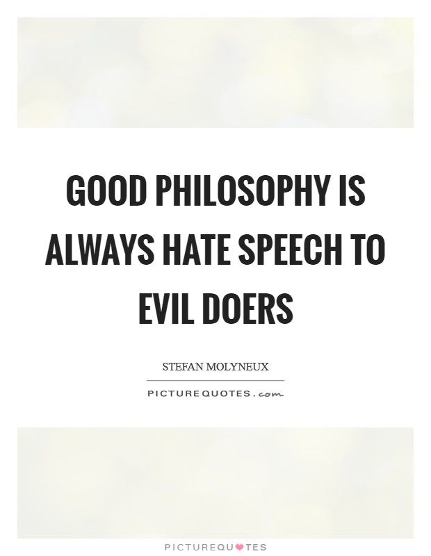 Good philosophy is always hate speech to evil doers Picture Quote #1