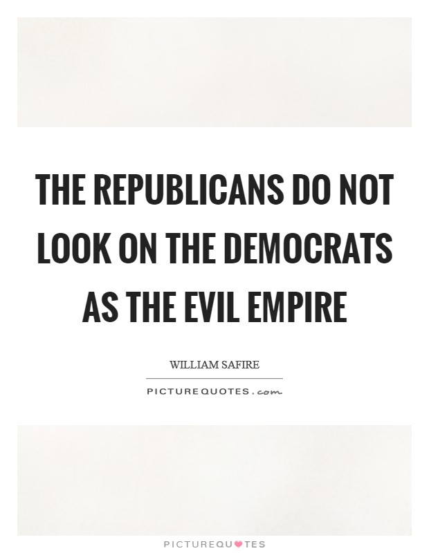 The Republicans do not look on the Democrats as the evil empire Picture Quote #1