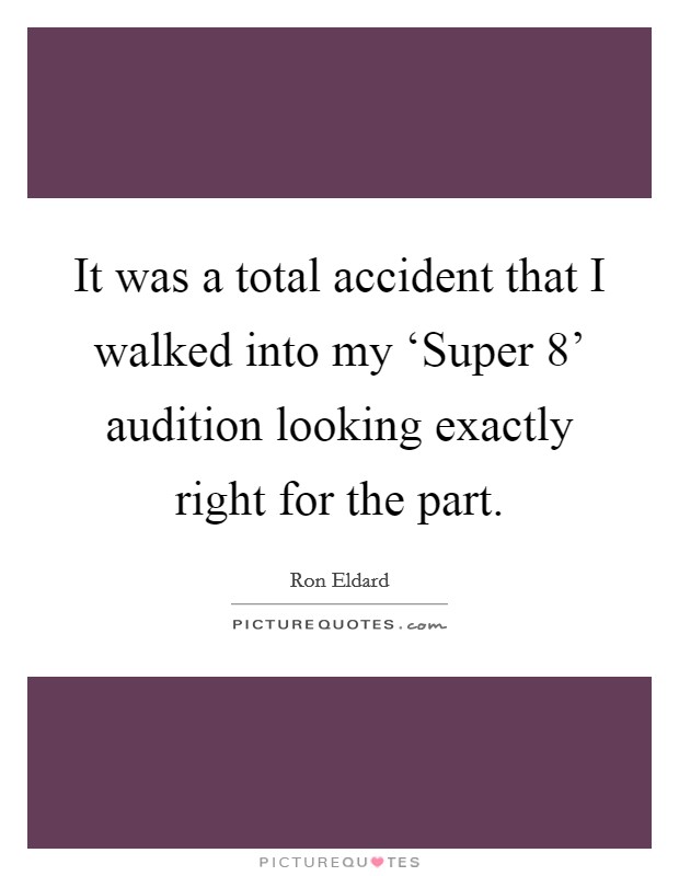 It was a total accident that I walked into my ‘Super 8’ audition looking exactly right for the part Picture Quote #1