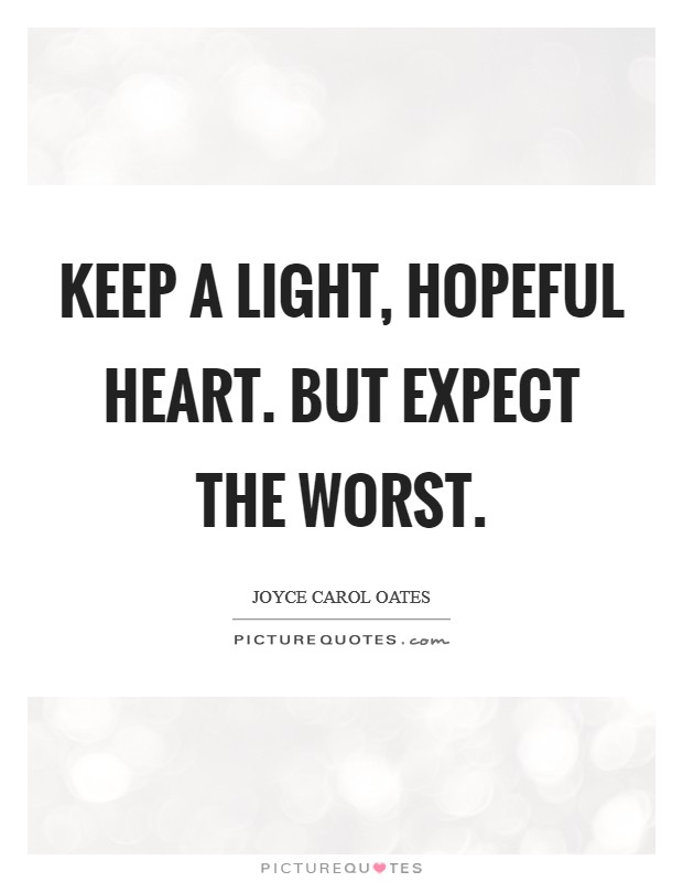 Keep a light, hopeful heart. But expect the worst Picture Quote #1