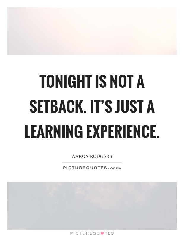 Tonight is not a setback. It's just a learning experience. Picture Quote #1
