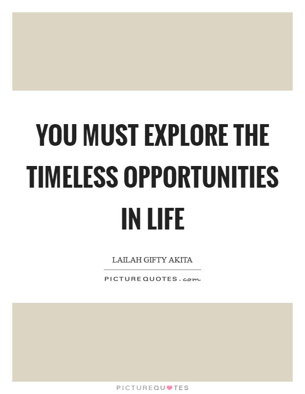 You must explore the timeless opportunities in life Picture Quote #1