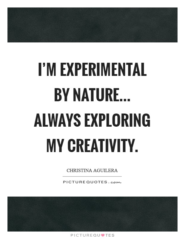 I’m experimental by nature... always exploring my creativity Picture Quote #1