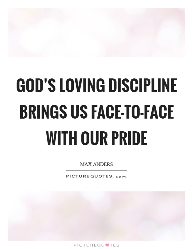 God’s loving discipline brings us face-to-face with our pride Picture Quote #1