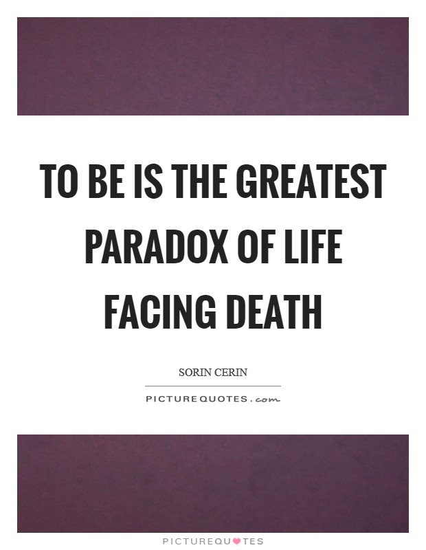 To be is the greatest paradox of life facing death Picture Quote #1