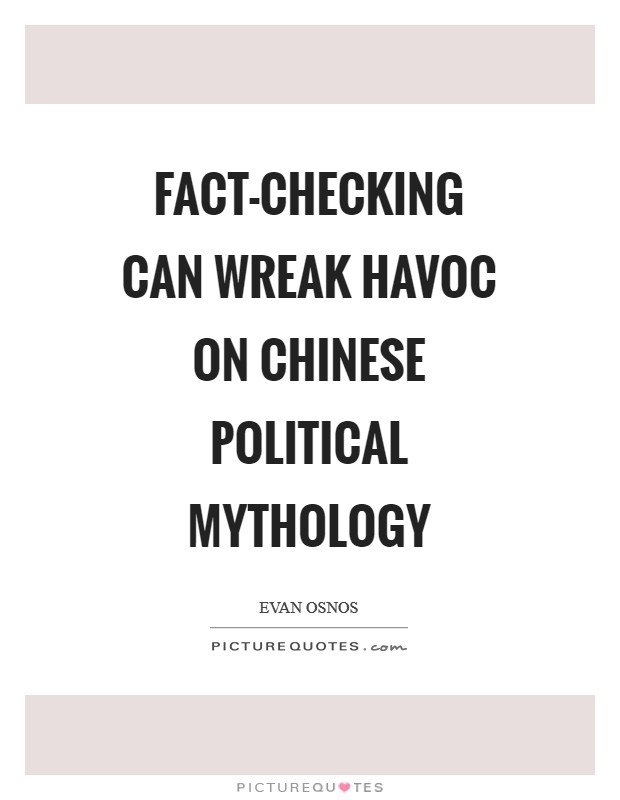 Fact-checking can wreak havoc on Chinese political mythology Picture Quote #1