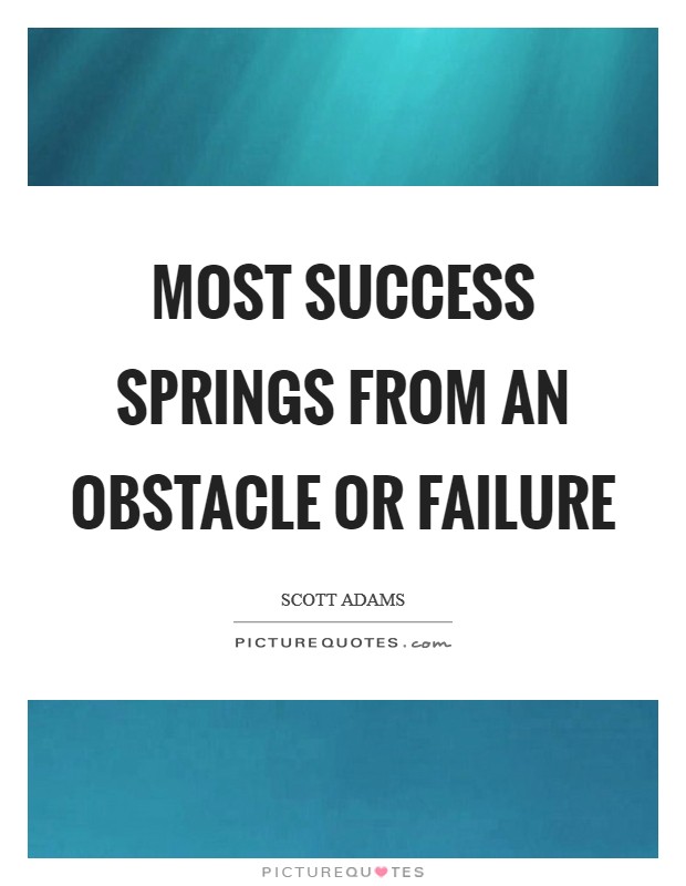 Most success springs from an obstacle or failure Picture Quote #1