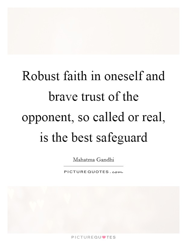 Robust faith in oneself and brave trust of the opponent, so called or real, is the best safeguard Picture Quote #1