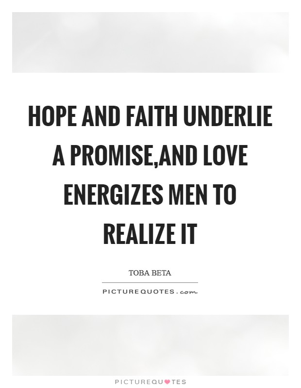 Hope and faith underlie a promise,and love energizes men to realize it Picture Quote #1