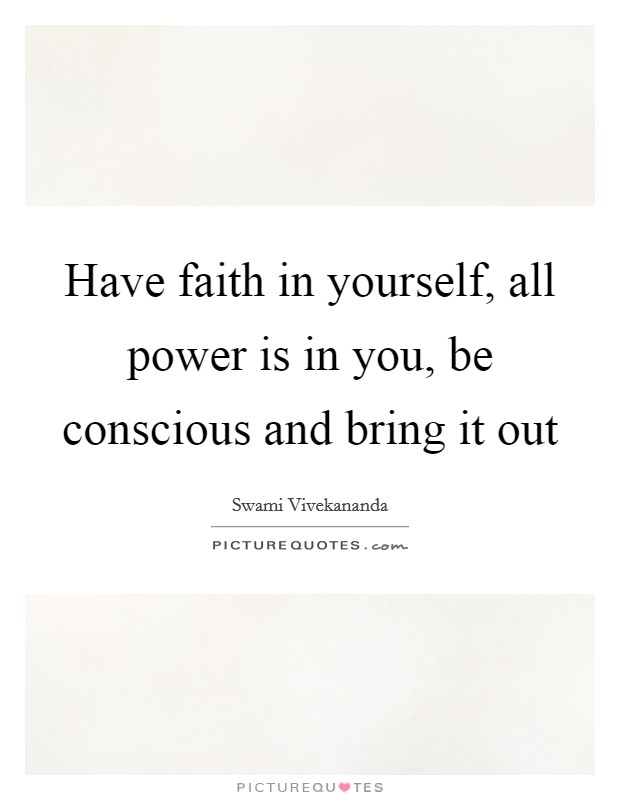 Have faith in yourself, all power is in you, be conscious and bring it out Picture Quote #1