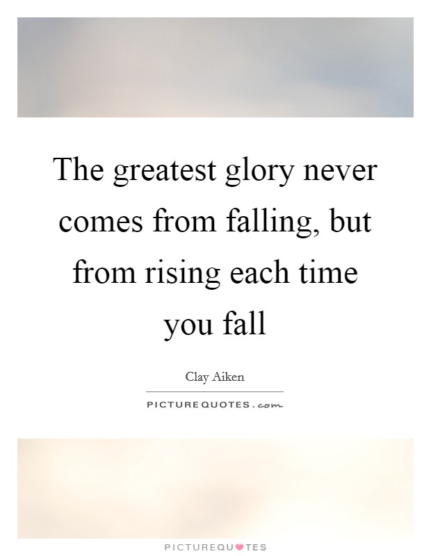 The greatest glory never comes from falling, but from rising each time you fall Picture Quote #1