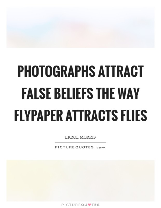 Photographs attract false beliefs the way flypaper attracts flies Picture Quote #1