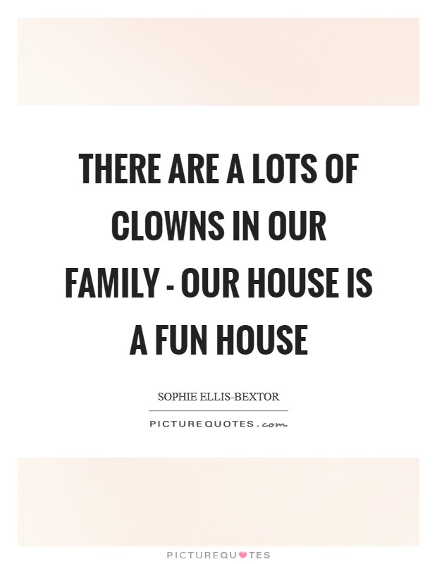 There are a lots of clowns in our family - our house is a fun house Picture Quote #1
