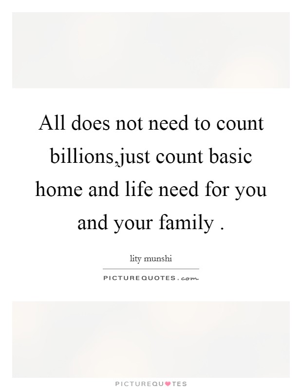 All does not need to count billions,just count basic home and life need for you and your family  Picture Quote #1