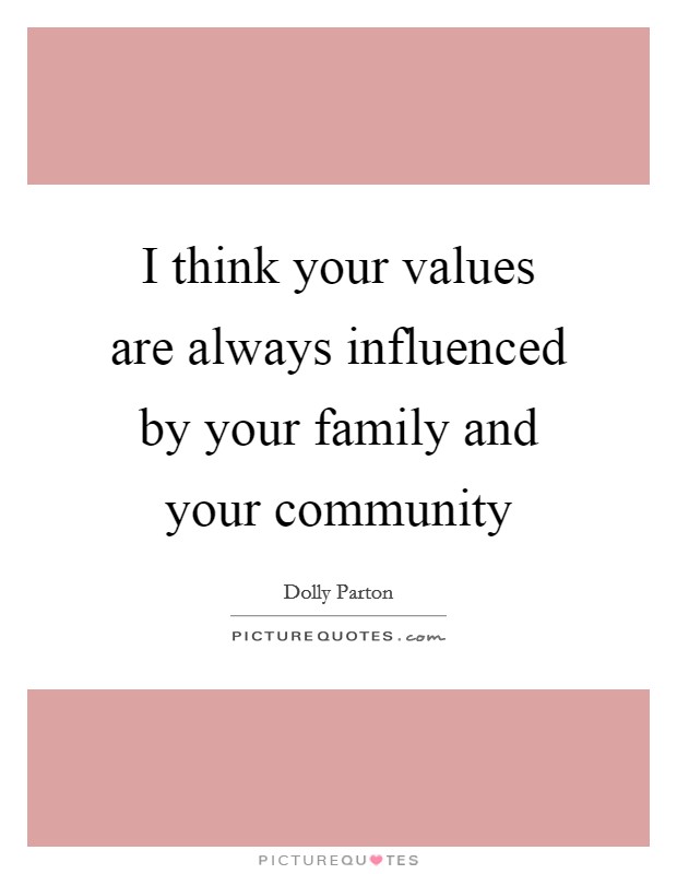 I think your values are always influenced by your family and your community Picture Quote #1
